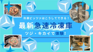冷凍ピッツァはこうしてできる！最新の急速冷凍庫を体験！@ツジ・キカイラボ